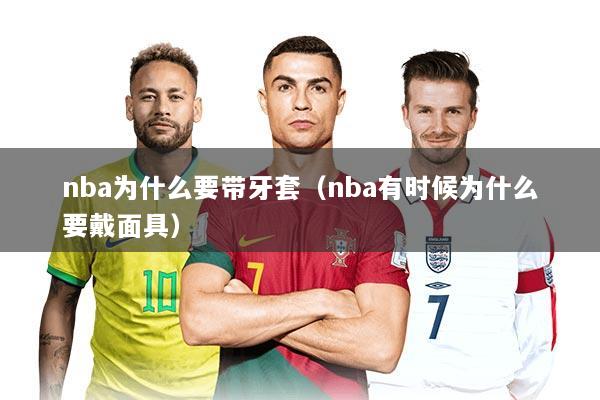nba为什么要带牙套（nba有时候为什么要戴面具）