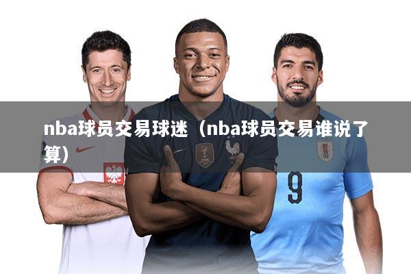 nba球员交易球迷（nba球员交易谁说了算）