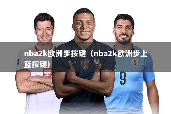 nba2k欧洲步按键（nba2k欧洲步上篮按键）