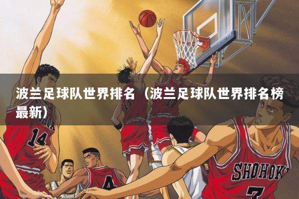 波兰足球队世界排名（波兰足球队世界排名榜最新）