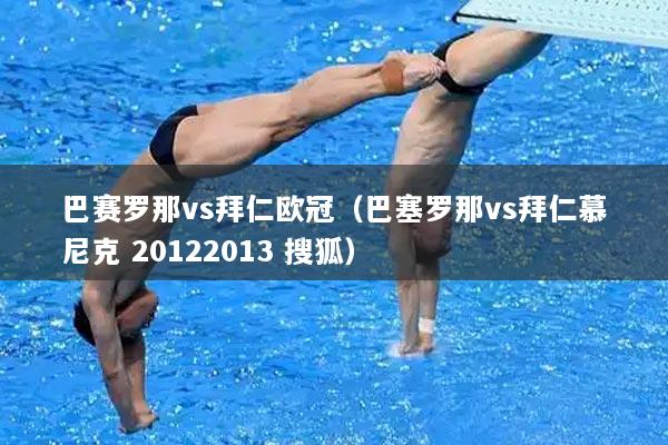巴赛罗那vs拜仁欧冠（巴塞罗那vs拜仁慕尼克 20122013 搜狐）