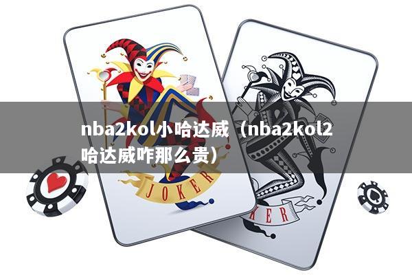 nba2kol小哈达威（nba2kol2哈达威咋那么贵）