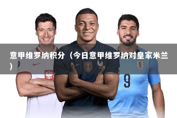 意甲维罗纳积分（今日意甲维罗纳对皇家米兰）