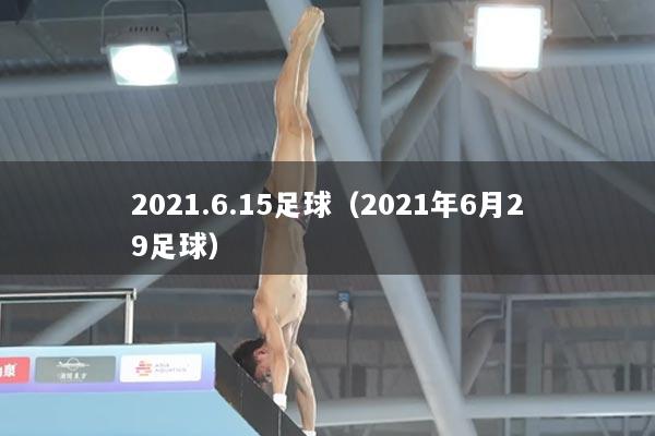 2021.6.15足球（2021年6月29足球）