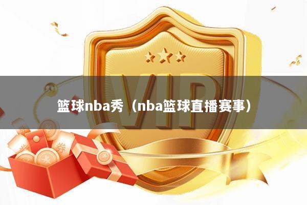 篮球nba秀（nba篮球直播赛事）